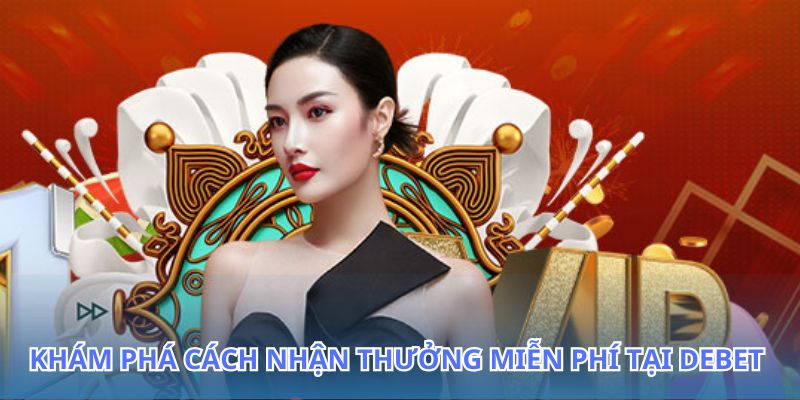 Cơ hội nhận thưởng miễn phí tại Debet đang chờ đón bạn