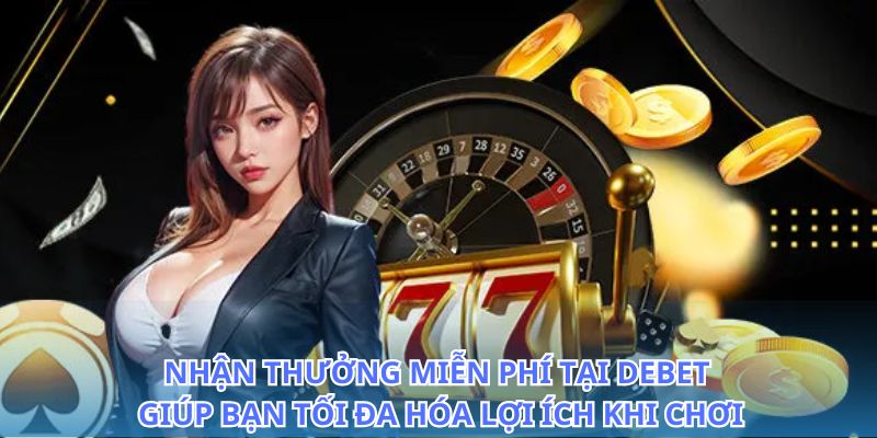 Vô vàn phần quà đang chờ bạn với nhận thưởng miễn phí tại Debet