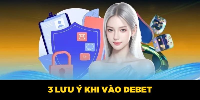 3 lưu ý khi vào DEBET